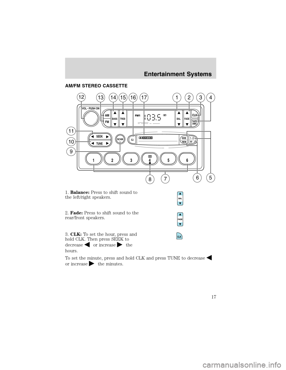 FORD E SERIES 2003 4.G User Guide AM/FM STEREO CASSETTE
1.Balance:Press to shift sound to
the left/right speakers.
2.Fade:Press to shift sound to the
rear/front speakers.
3.CLK:To set the hour, press and
hold CLK. Then press SEEK to
d