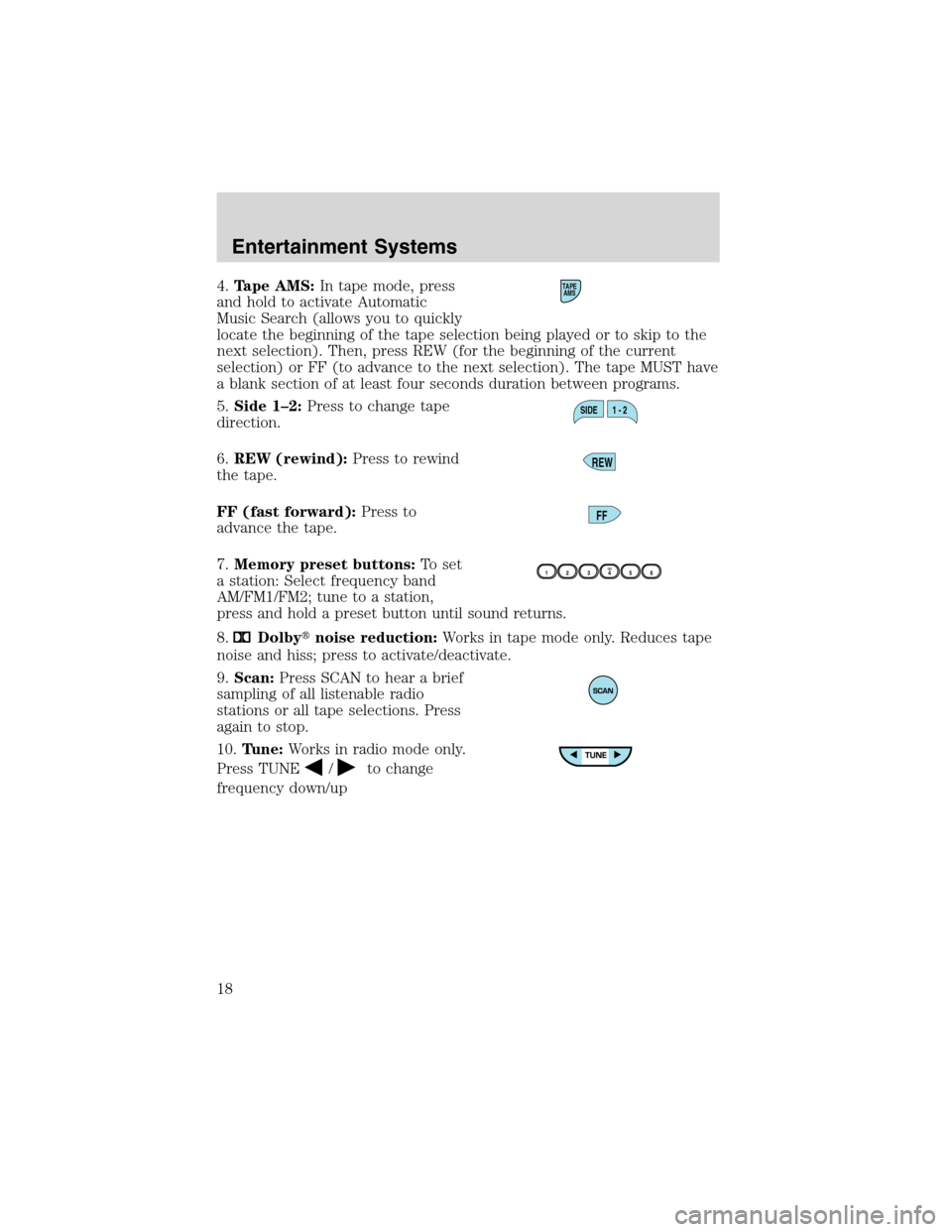 FORD E SERIES 2003 4.G Owners Manual 4.Tape AMS:In tape mode, press
and hold to activate Automatic
Music Search (allows you to quickly
locate the beginning of the tape selection being played or to skip to the
next selection). Then, press