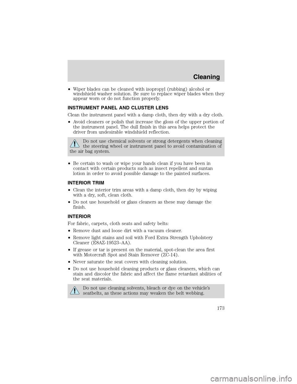 FORD E SERIES 2003 4.G Owners Manual •Wiper blades can be cleaned with isopropyl (rubbing) alcohol or
windshield washer solution. Be sure to replace wiper blades when they
appear worn or do not function properly.
INSTRUMENT PANEL AND C