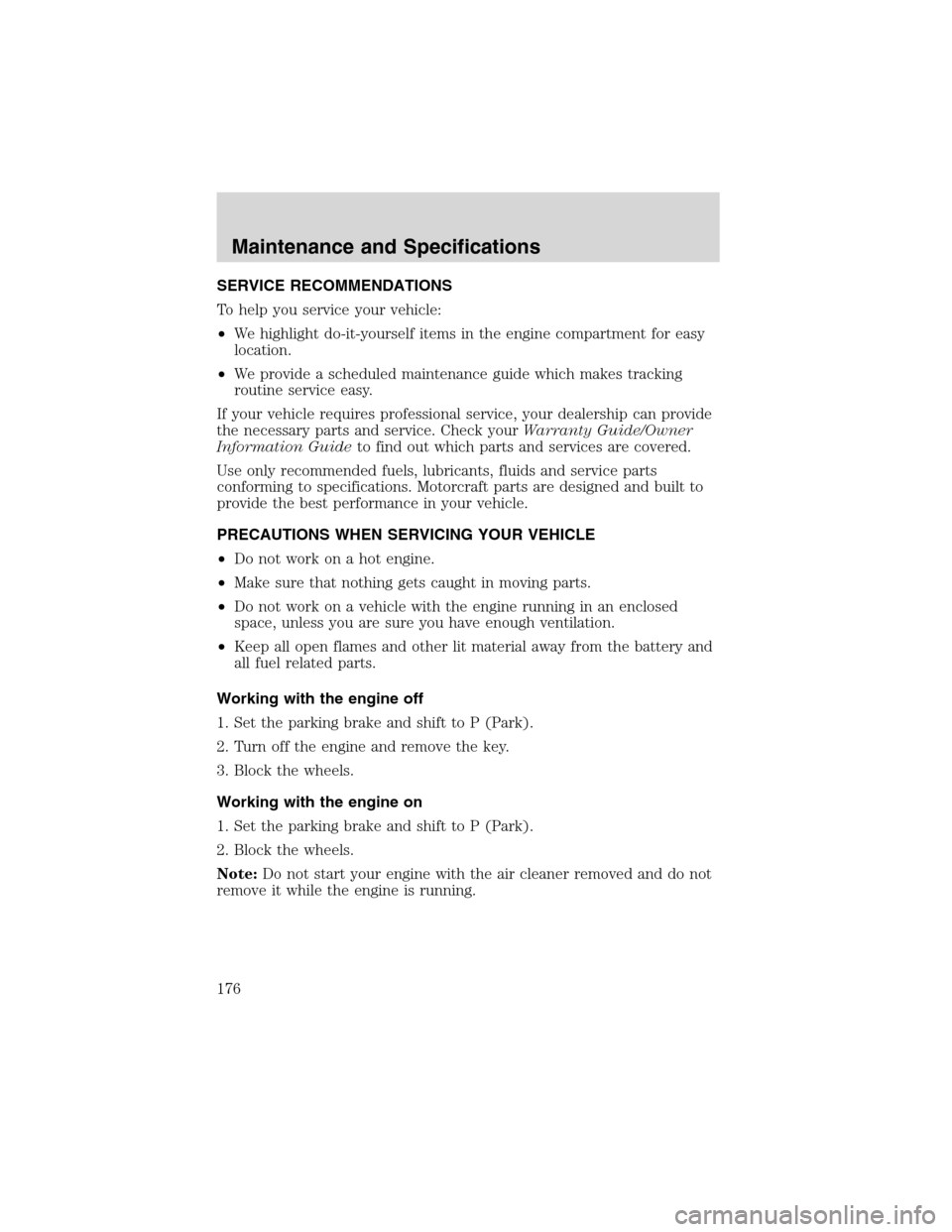 FORD E SERIES 2003 4.G Owners Manual SERVICE RECOMMENDATIONS
To help you service your vehicle:
•We highlight do-it-yourself items in the engine compartment for easy
location.
•We provide a scheduled maintenance guide which makes trac