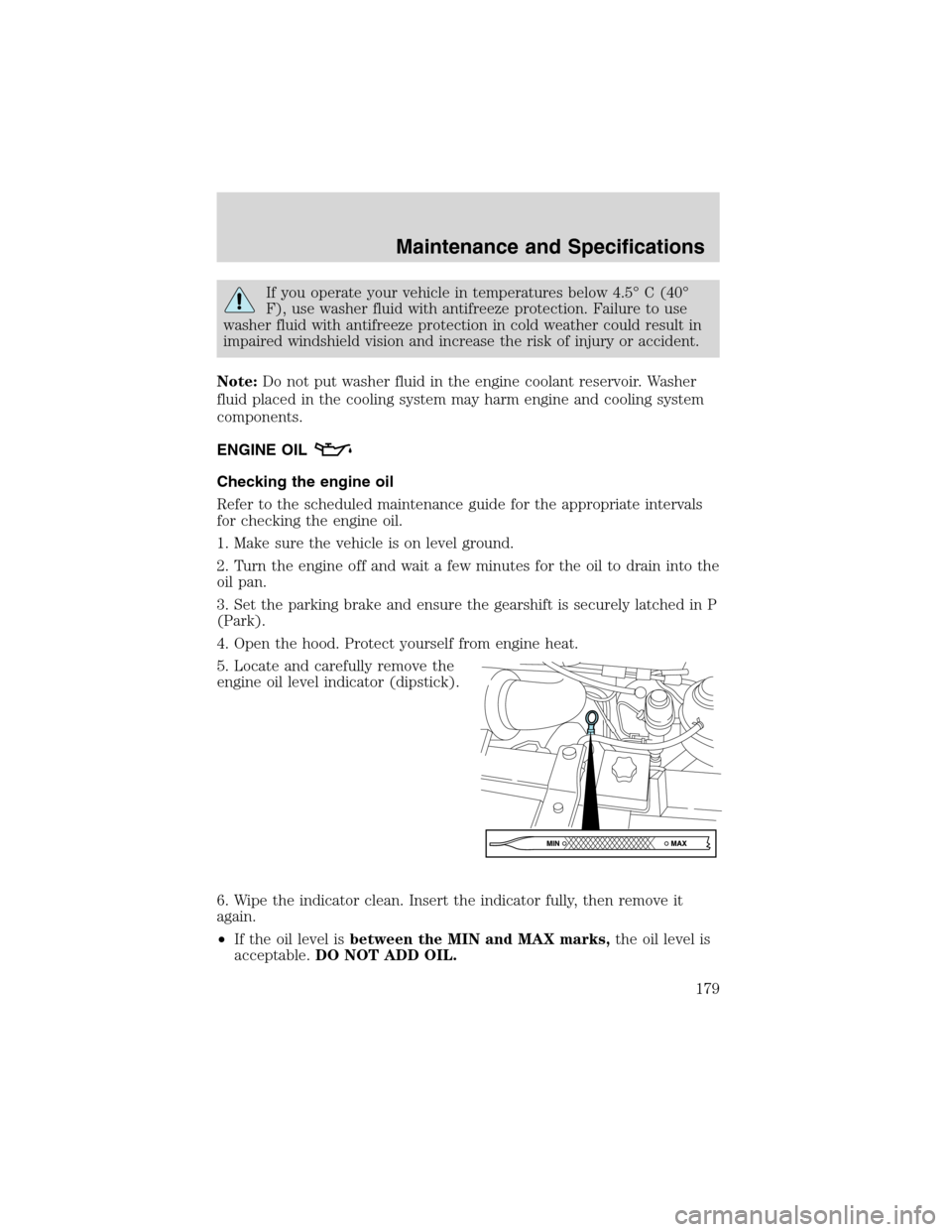 FORD E SERIES 2003 4.G Owners Manual If you operate your vehicle in temperatures below 4.5°C (40°
F), use washer fluid with antifreeze protection. Failure to use
washer fluid with antifreeze protection in cold weather could result in
i