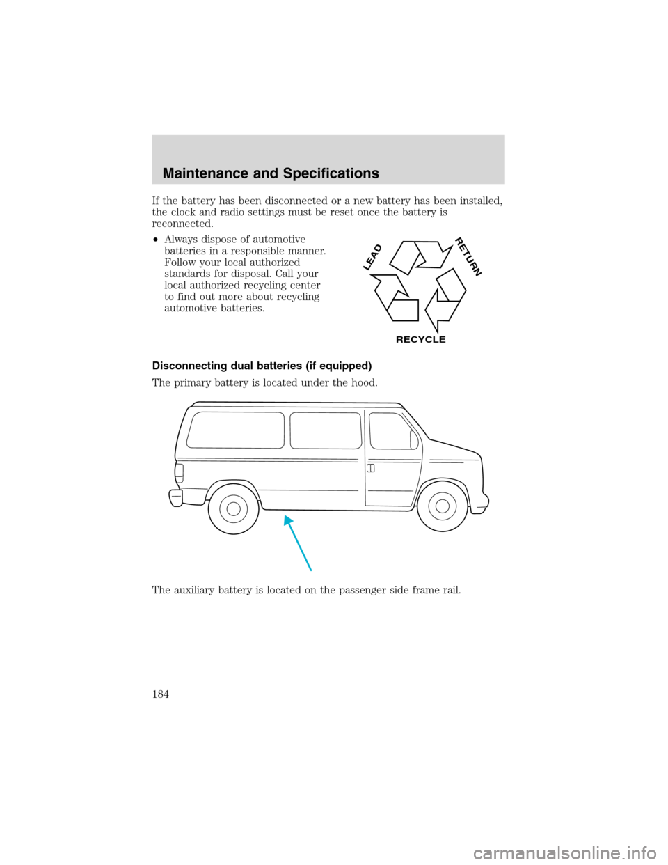 FORD E SERIES 2003 4.G Owners Manual If the battery has been disconnected or a new battery has been installed,
the clock and radio settings must be reset once the battery is
reconnected.
•Always dispose of automotive
batteries in a res FORD E SERIES 2003 4.G Owners Manual If the battery has been disconnected or a new battery has been installed,
the clock and radio settings must be reset once the battery is
reconnected.
•Always dispose of automotive
batteries in a res