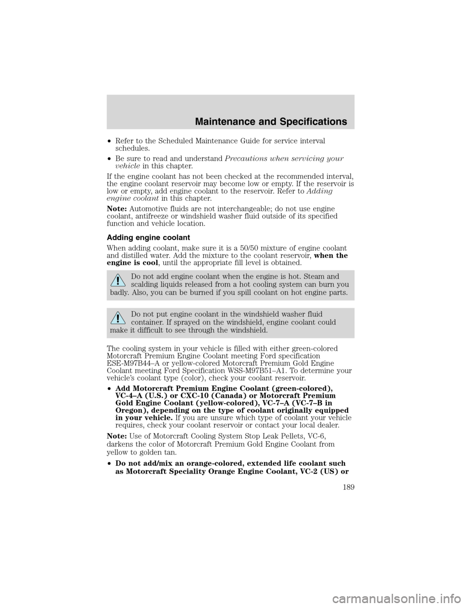 FORD E SERIES 2003 4.G Owners Manual •Refer to the Scheduled Maintenance Guide for service interval
schedules.
•Be sure to read and understandPrecautions when servicing your
vehiclein this chapter.
If the engine coolant has not been 