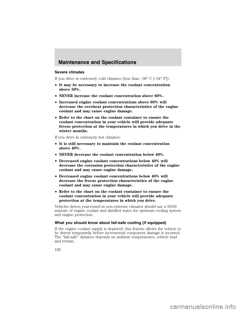 FORD E SERIES 2003 4.G Owners Manual Severe climates
If you drive in extremely cold climates (less than–36°C[–34°F]):
•It may be necessary to increase the coolant concentration
above 50%.
•NEVER increase the coolant concentrati