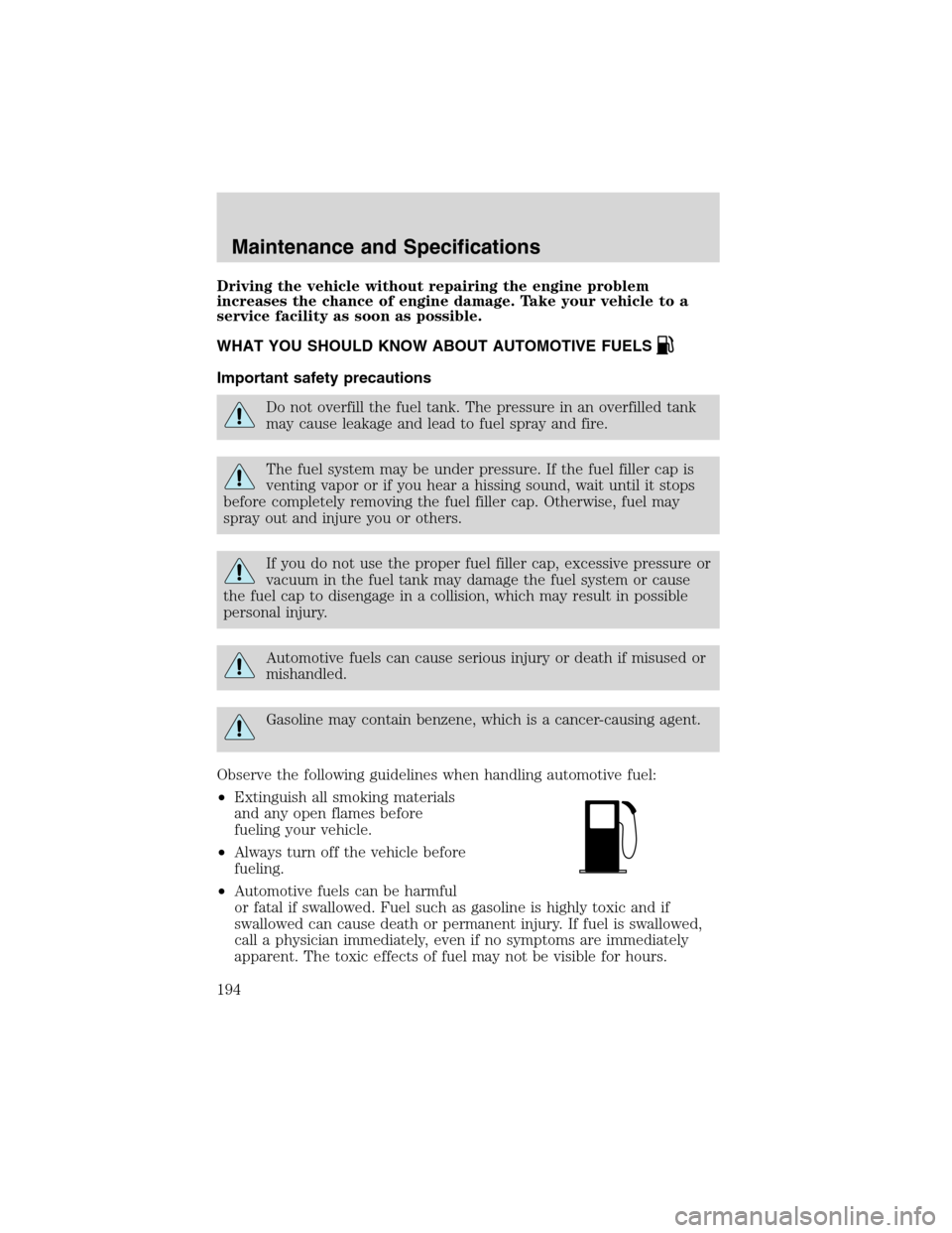 FORD E SERIES 2003 4.G Owners Manual Driving the vehicle without repairing the engine problem
increases the chance of engine damage. Take your vehicle to a
service facility as soon as possible.
WHAT YOU SHOULD KNOW ABOUT AUTOMOTIVE FUELS FORD E SERIES 2003 4.G Owners Manual Driving the vehicle without repairing the engine problem
increases the chance of engine damage. Take your vehicle to a
service facility as soon as possible.
WHAT YOU SHOULD KNOW ABOUT AUTOMOTIVE FUELS