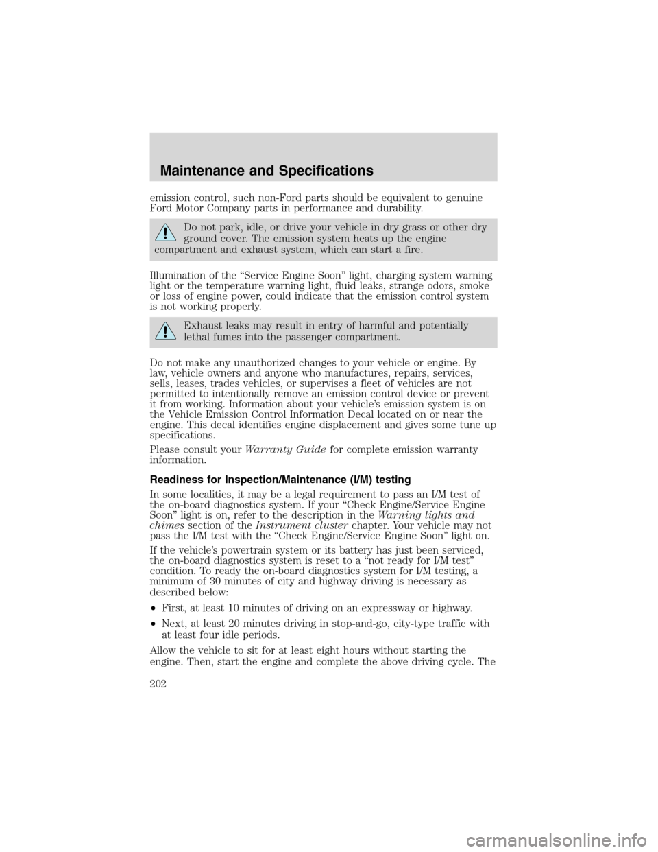 FORD E SERIES 2003 4.G Owners Manual emission control, such non-Ford parts should be equivalent to genuine
Ford Motor Company parts in performance and durability.
Do not park, idle, or drive your vehicle in dry grass or other dry
ground 