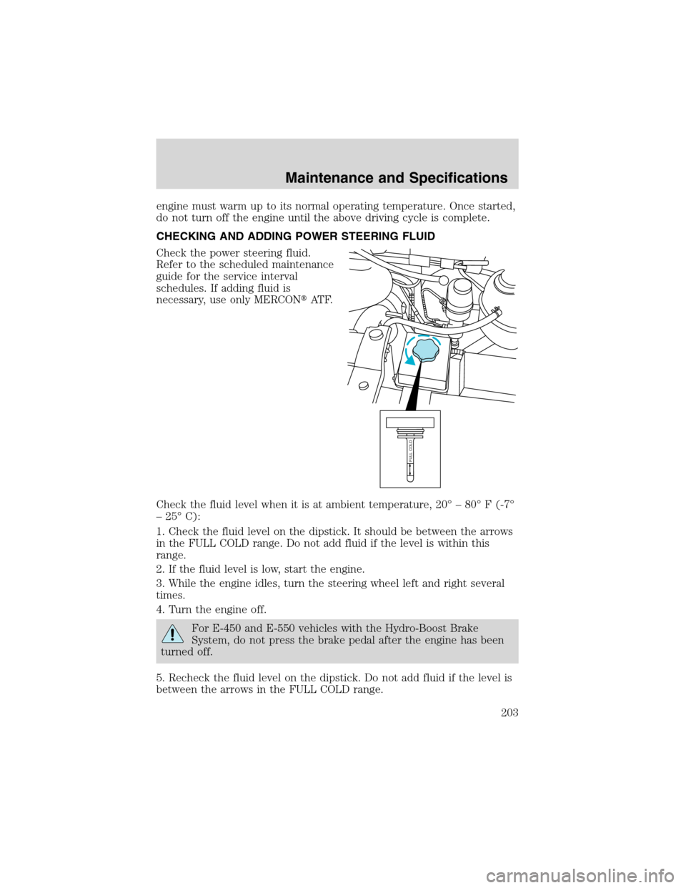 FORD E SERIES 2003 4.G Owners Manual engine must warm up to its normal operating temperature. Once started,
do not turn off the engine until the above driving cycle is complete.
CHECKING AND ADDING POWER STEERING FLUID
Check the power st FORD E SERIES 2003 4.G Owners Manual engine must warm up to its normal operating temperature. Once started,
do not turn off the engine until the above driving cycle is complete.
CHECKING AND ADDING POWER STEERING FLUID
Check the power st