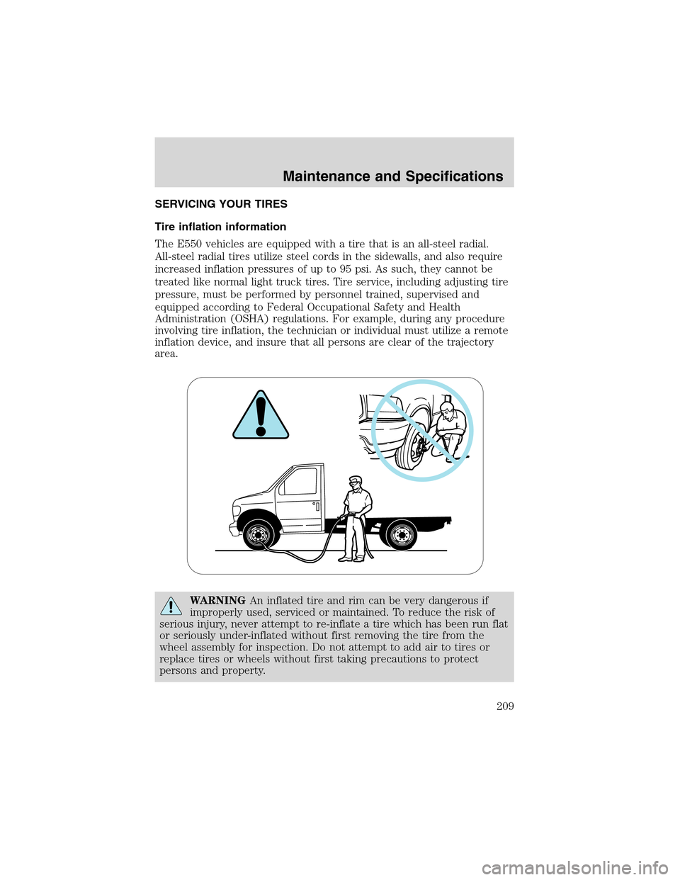 FORD E SERIES 2003 4.G Owners Manual SERVICING YOUR TIRES
Tire inflation information
The E550 vehicles are equipped with a tire that is an all-steel radial.
All-steel radial tires utilize steel cords in the sidewalls, and also require
in