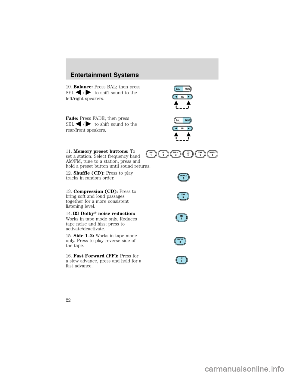 FORD E SERIES 2003 4.G Owners Manual 10.Balance:Press BAL; then press
SEL
/to shift sound to the
left/right speakers.
Fade:Press FADE; then press
SEL
/to shift sound to the
rear/front speakers.
11.Memory preset buttons:To
set a station: 