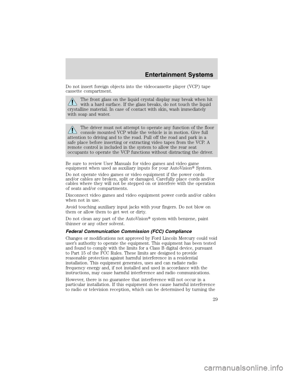 FORD E SERIES 2003 4.G Owners Manual Do not insert foreign objects into the videocassette player (VCP) tape
cassette compartment.
The front glass on the liquid crystal display may break when hit
with a hard surface. If the glass breaks, 