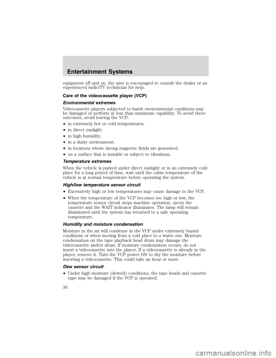 FORD E SERIES 2003 4.G Owners Manual equipment off and on, the user is encouraged to consult the dealer or an
experienced radio/TV technician for help.
Care of the videocassette player (VCP)
Environmental extremes
Videocassette players s