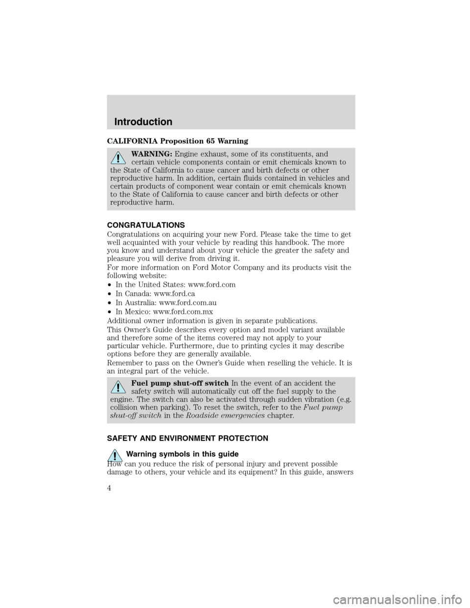 FORD E SERIES 2003 4.G Owners Manual CALIFORNIA Proposition 65 Warning
WARNING:Engine exhaust, some of its constituents, and
certain vehicle components contain or emit chemicals known to
the State of California to cause cancer and birth 