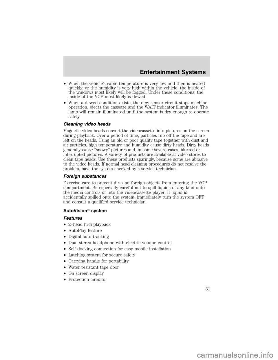 FORD E SERIES 2003 4.G Owners Manual •When the vehicle’s cabin temperature is very low and then is heated
quickly, or the humidity is very high within the vehicle, the inside of
the windows most likely will be fogged. Under these con