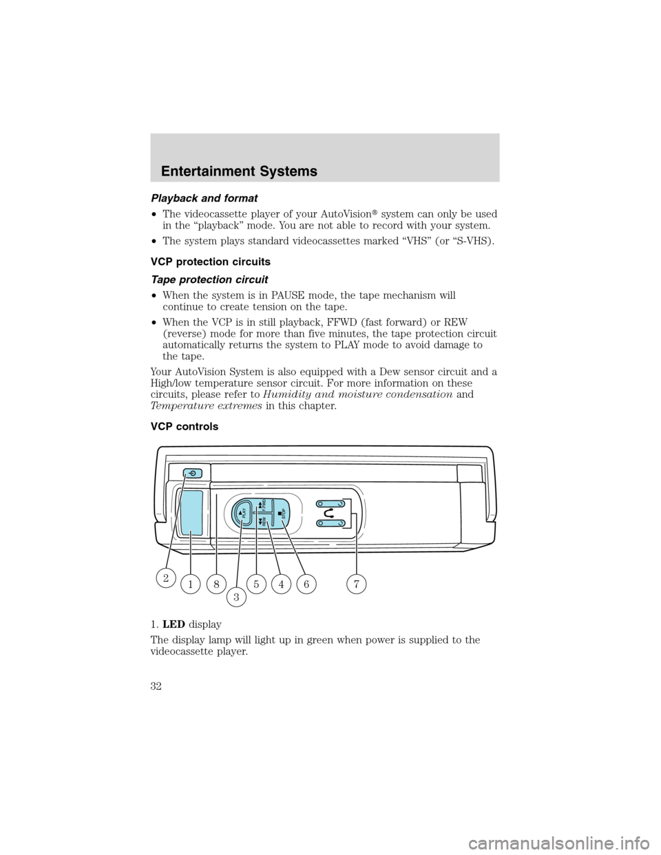 FORD E SERIES 2003 4.G Owners Manual Playback and format
•The videocassette player of your AutoVisionsystem can only be used
in the“playback”mode. You are not able to record with your system.
•The system plays standard videocass