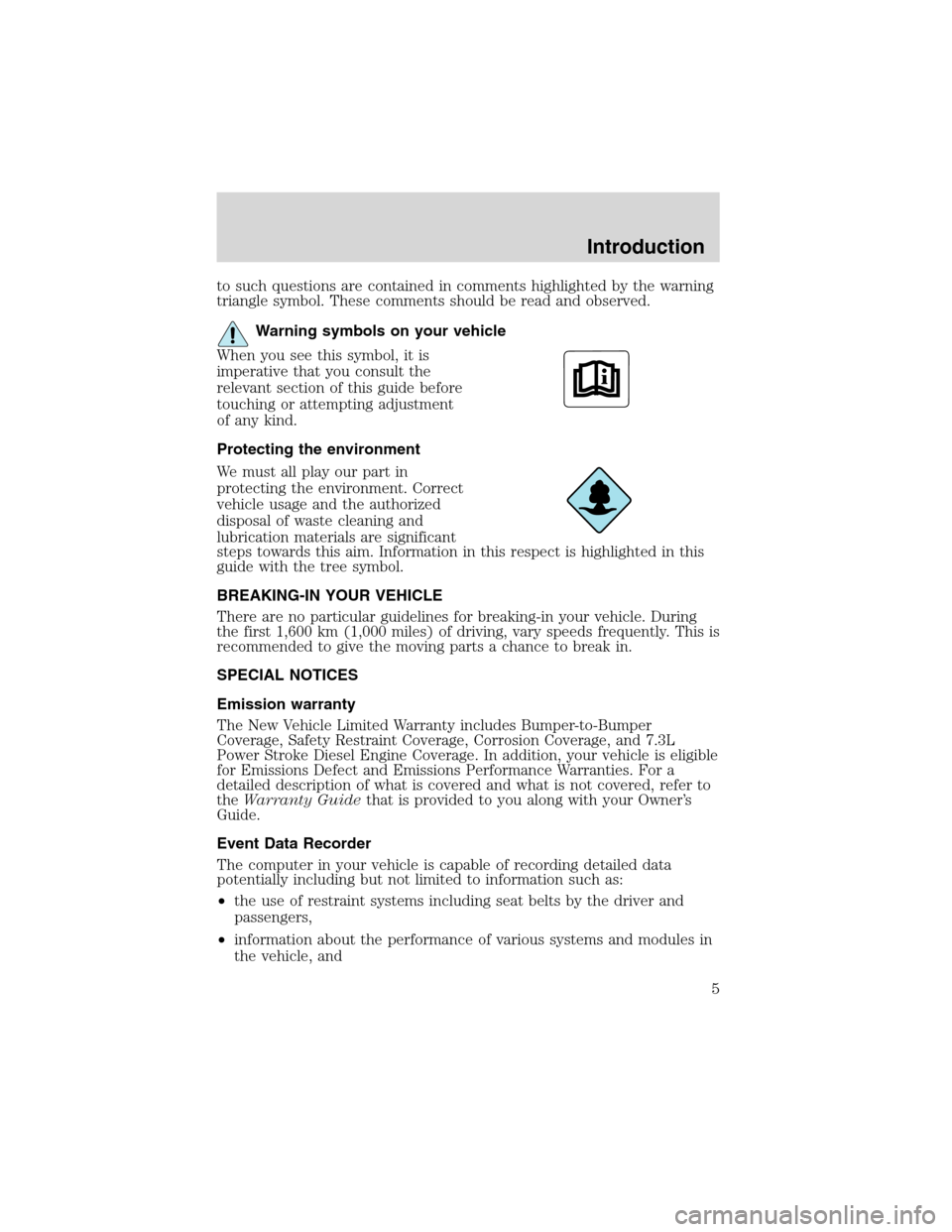 FORD E SERIES 2003 4.G Owners Manual to such questions are contained in comments highlighted by the warning
triangle symbol. These comments should be read and observed.
Warning symbols on your vehicle
When you see this symbol, it is
impe