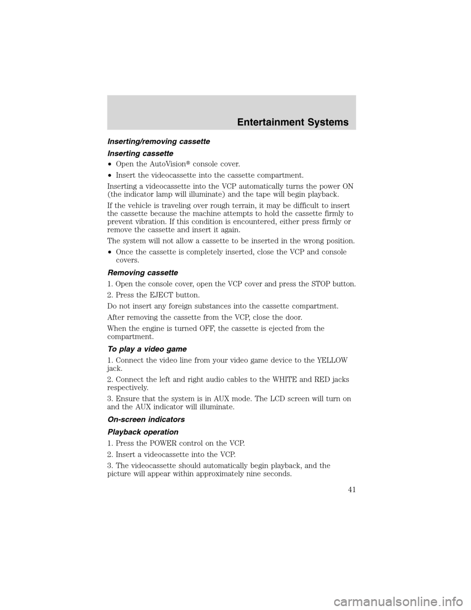 FORD E SERIES 2003 4.G Service Manual Inserting/removing cassette
Inserting cassette
•Open the AutoVisionconsole cover.
•Insert the videocassette into the cassette compartment.
Inserting a videocassette into the VCP automatically tur