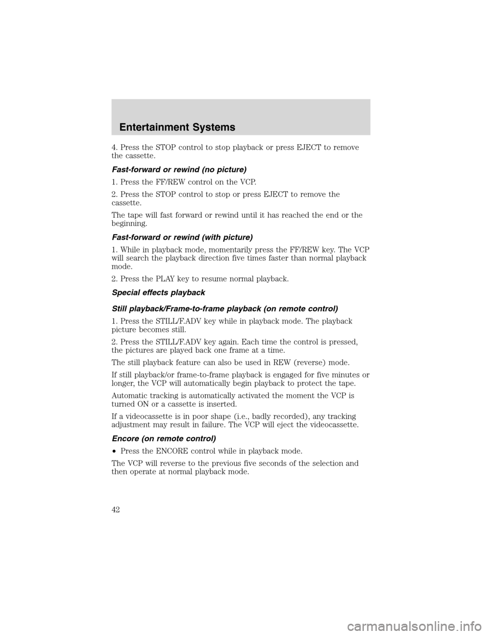 FORD E SERIES 2003 4.G Service Manual 4. Press the STOP control to stop playback or press EJECT to remove
the cassette.
Fast-forward or rewind (no picture)
1. Press the FF/REW control on the VCP.
2. Press the STOP control to stop or press