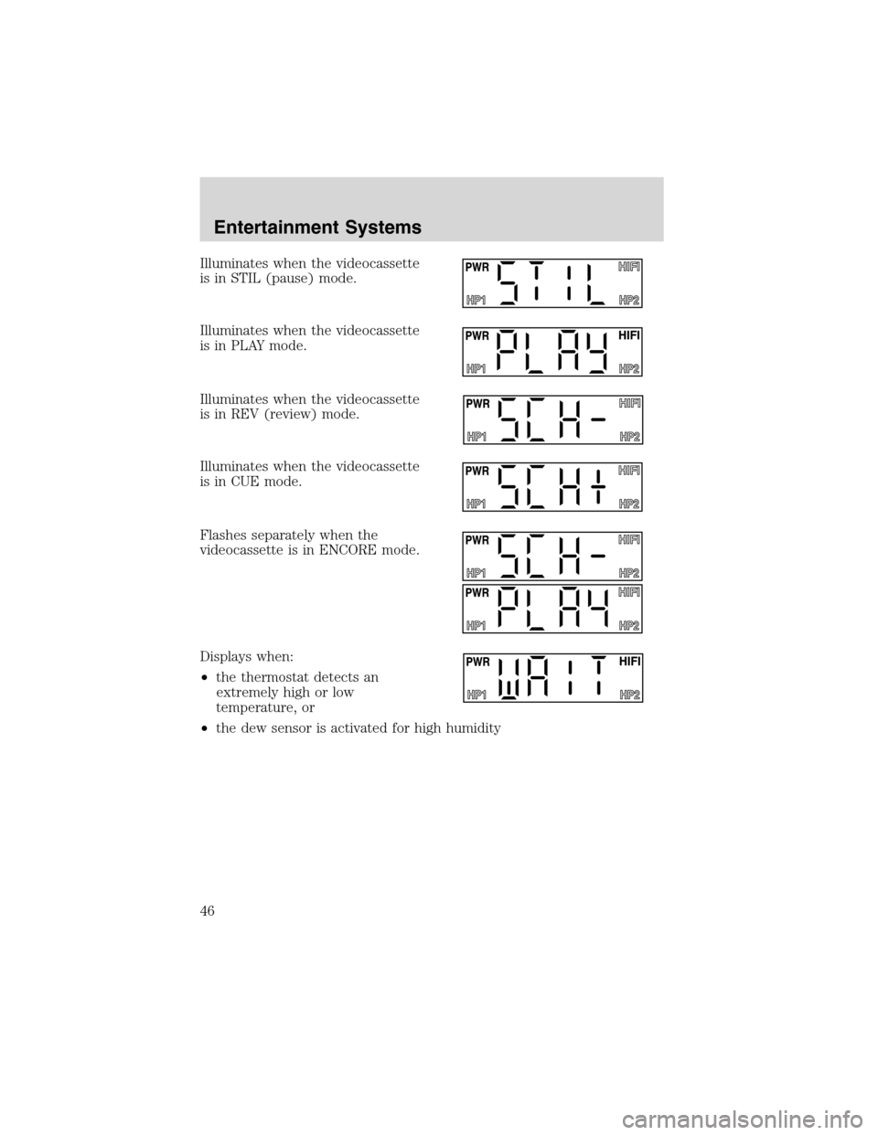FORD E SERIES 2003 4.G Owners Manual Illuminates when the videocassette
is in STIL (pause) mode.
Illuminates when the videocassette
is in PLAY mode.
Illuminates when the videocassette
is in REV (review) mode.
Illuminates when the videoca