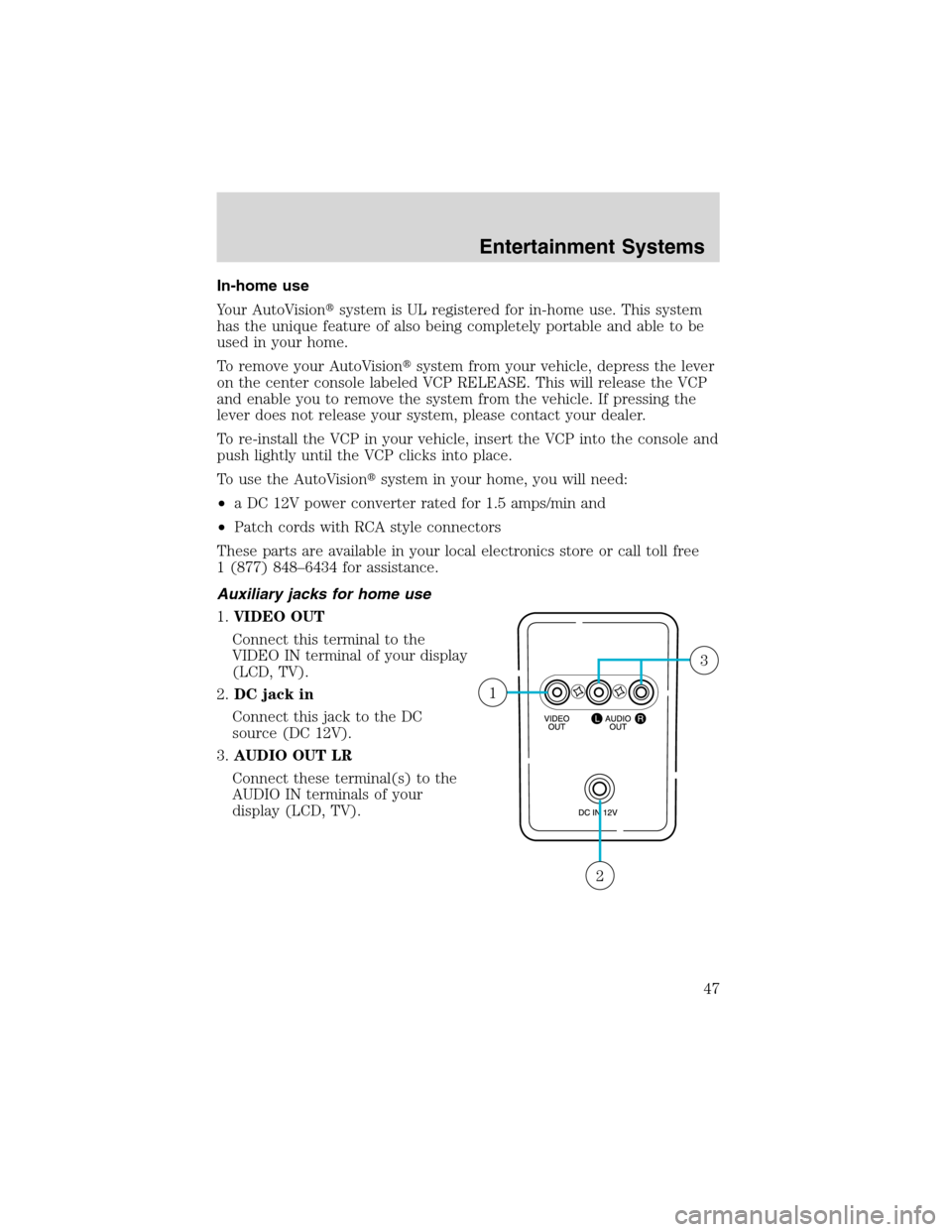 FORD E SERIES 2003 4.G Service Manual In-home use
Your AutoVisionsystem is UL registered for in-home use. This system
has the unique feature of also being completely portable and able to be
used in your home.
To remove your AutoVisionsy