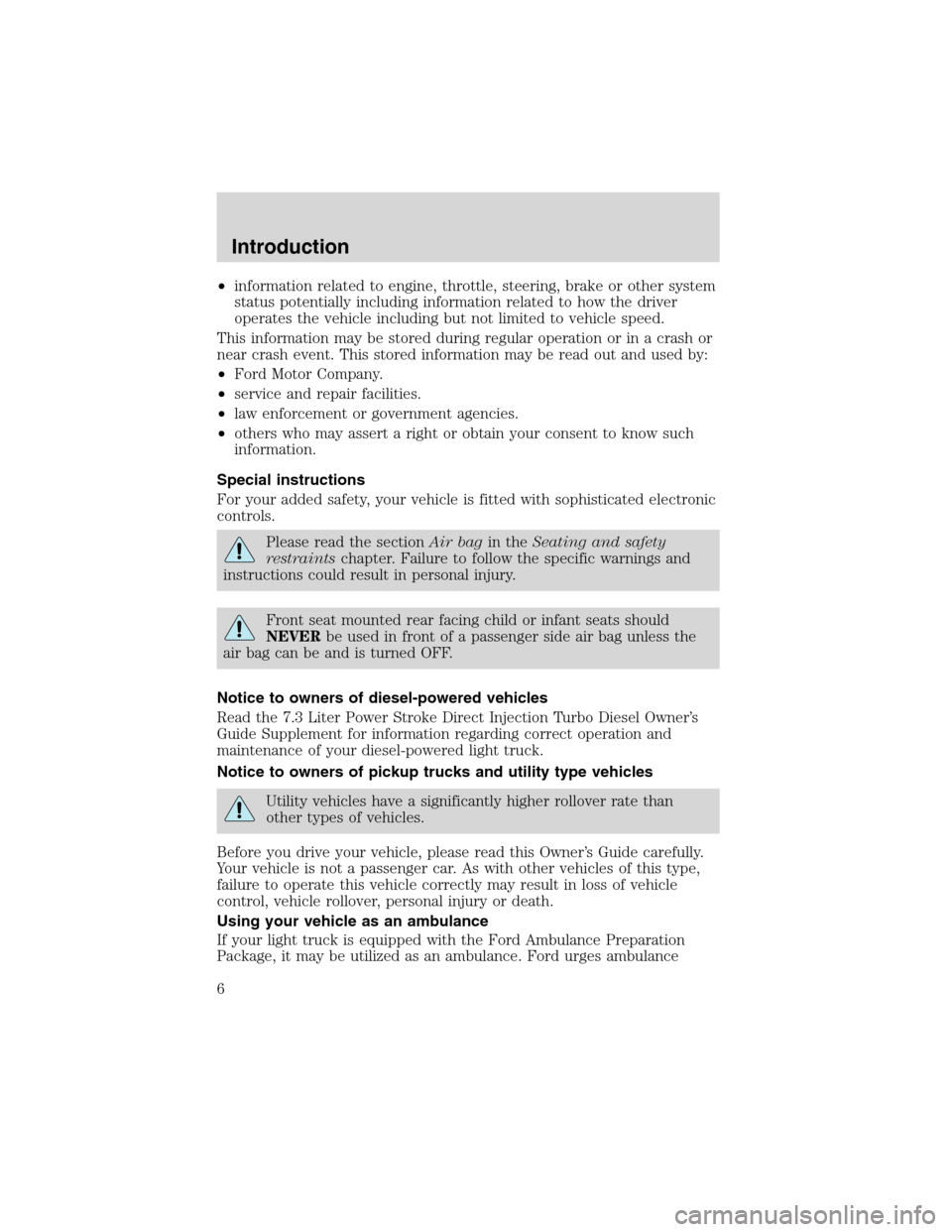 FORD E SERIES 2003 4.G Owners Manual •information related to engine, throttle, steering, brake or other system
status potentially including information related to how the driver
operates the vehicle including but not limited to vehicle