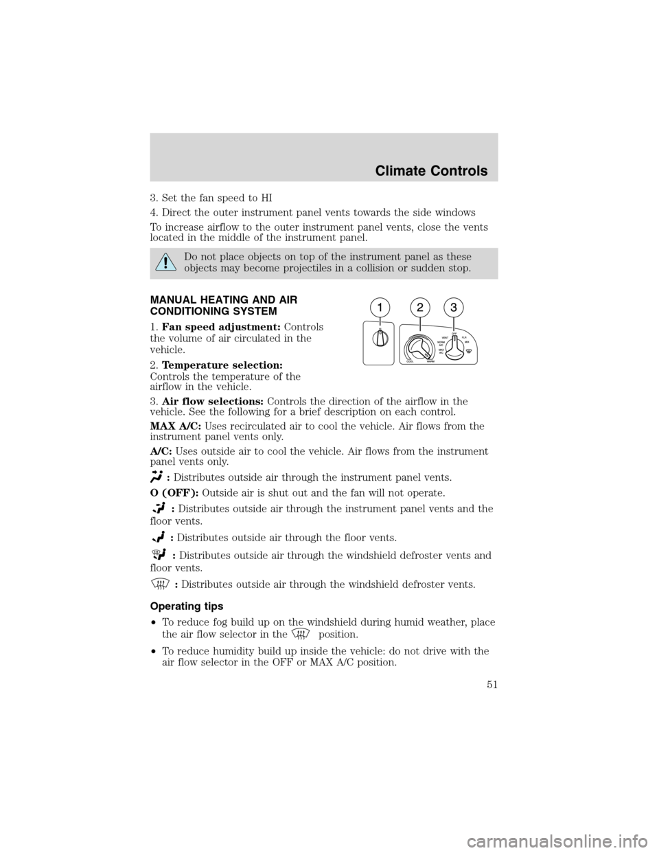 FORD E SERIES 2003 4.G Owners Manual 3. Set the fan speed to HI
4. Direct the outer instrument panel vents towards the side windows
To increase airflow to the outer instrument panel vents, close the vents
located in the middle of the ins