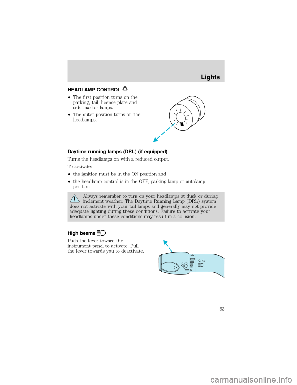 FORD E SERIES 2003 4.G Owners Manual HEADLAMP CONTROL
•The first position turns on the
parking, tail, license plate and
side marker lamps.
•The outer position turns on the
headlamps.
Daytime running lamps (DRL) (if equipped)
Turns th