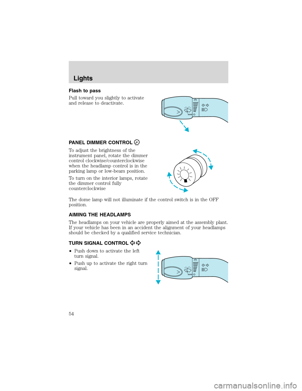 FORD E SERIES 2003 4.G Owners Manual Flash to pass
Pull toward you slightly to activate
and release to deactivate.
PANEL DIMMER CONTROL
To adjust the brightness of the
instrument panel, rotate the dimmer
control clockwise/counterclockwis