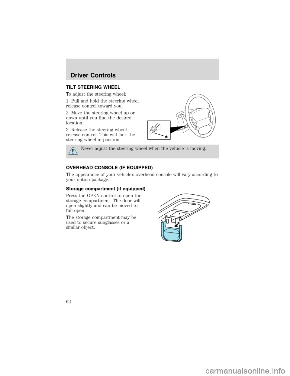 FORD E SERIES 2003 4.G Repair Manual TILT STEERING WHEEL
To adjust the steering wheel:
1. Pull and hold the steering wheel
release control toward you.
2. Move the steering wheel up or
down until you find the desired
location.
3. Release FORD E SERIES 2003 4.G Repair Manual TILT STEERING WHEEL
To adjust the steering wheel:
1. Pull and hold the steering wheel
release control toward you.
2. Move the steering wheel up or
down until you find the desired
location.
3. Release