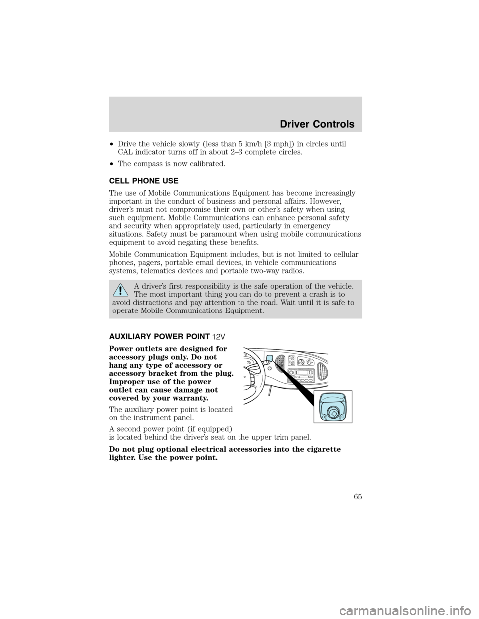 FORD E SERIES 2003 4.G Repair Manual •Drive the vehicle slowly (less than 5 km/h [3 mph]) in circles until
CAL indicator turns off in about 2–3 complete circles.
•The compass is now calibrated.
CELL PHONE USE
The use of Mobile Comm