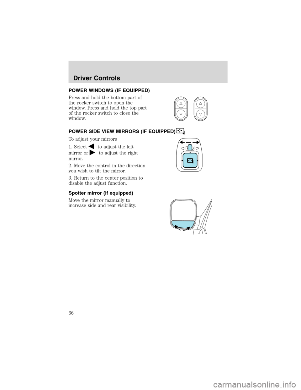 FORD E SERIES 2003 4.G Repair Manual POWER WINDOWS (IF EQUIPPED)
Press and hold the bottom part of
the rocker switch to open the
window. Press and hold the top part
of the rocker switch to close the
window.
POWER SIDE VIEW MIRRORS (IF EQ FORD E SERIES 2003 4.G Repair Manual POWER WINDOWS (IF EQUIPPED)
Press and hold the bottom part of
the rocker switch to open the
window. Press and hold the top part
of the rocker switch to close the
window.
POWER SIDE VIEW MIRRORS (IF EQ