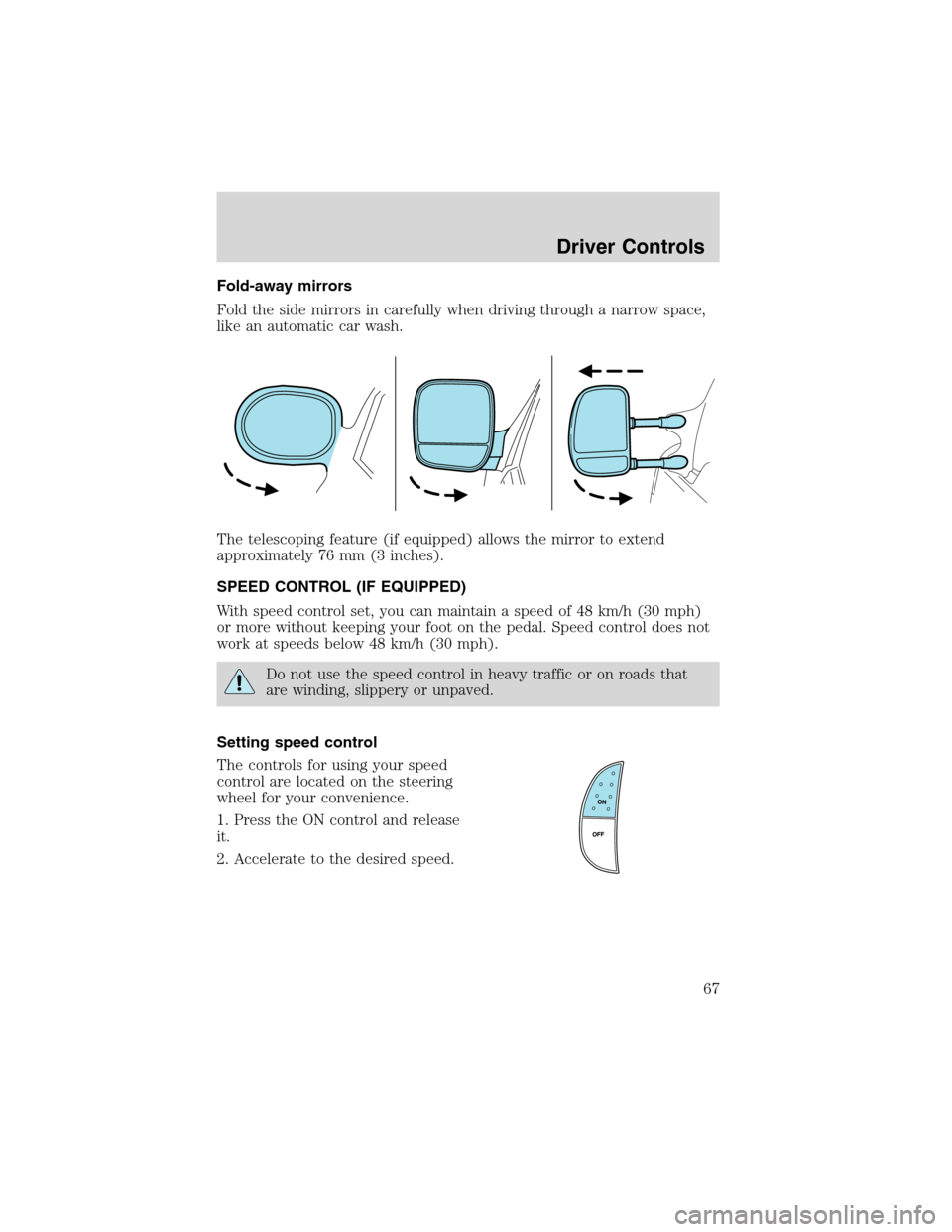 FORD E SERIES 2003 4.G Repair Manual Fold-away mirrors
Fold the side mirrors in carefully when driving through a narrow space,
like an automatic car wash.
The telescoping feature (if equipped) allows the mirror to extend
approximately 76 FORD E SERIES 2003 4.G Repair Manual Fold-away mirrors
Fold the side mirrors in carefully when driving through a narrow space,
like an automatic car wash.
The telescoping feature (if equipped) allows the mirror to extend
approximately 76