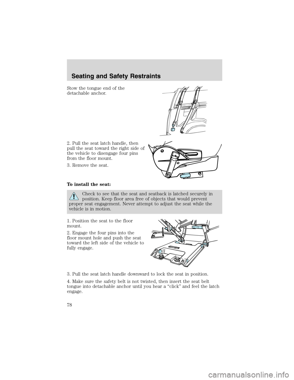 FORD E SERIES 2003 4.G Owners Manual Stow the tongue end of the
detachable anchor.
2. Pull the seat latch handle, then
pull the seat toward the right side of
the vehicle to disengage four pins
from the floor mount.
3. Remove the seat.
To