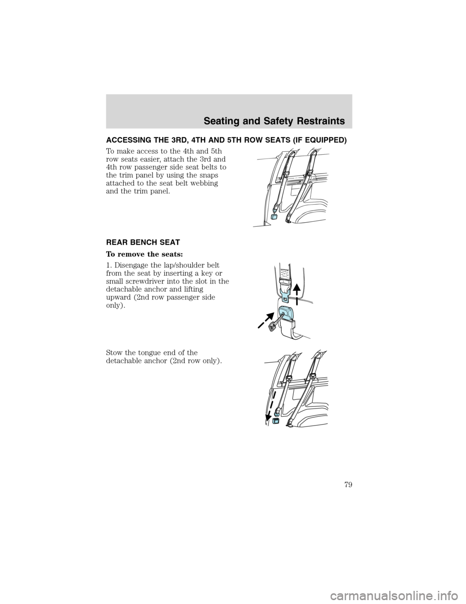 FORD E SERIES 2003 4.G Owners Manual ACCESSING THE 3RD, 4TH AND 5TH ROW SEATS (IF EQUIPPED)
To make access to the 4th and 5th
row seats easier, attach the 3rd and
4th row passenger side seat belts to
the trim panel by using the snaps
att FORD E SERIES 2003 4.G Owners Manual ACCESSING THE 3RD, 4TH AND 5TH ROW SEATS (IF EQUIPPED)
To make access to the 4th and 5th
row seats easier, attach the 3rd and
4th row passenger side seat belts to
the trim panel by using the snaps
att