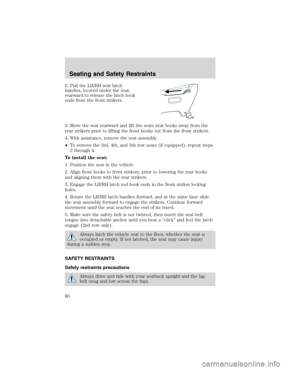 FORD E SERIES 2003 4.G Owners Manual 2. Pull the LH/RH seat latch
handles, located under the seat,
rearward to release the latch hook
ends from the front strikers.
3. Move the seat rearward and lift the seats rear hooks away from the
rea FORD E SERIES 2003 4.G Owners Manual 2. Pull the LH/RH seat latch
handles, located under the seat,
rearward to release the latch hook
ends from the front strikers.
3. Move the seat rearward and lift the seats rear hooks away from the
rea