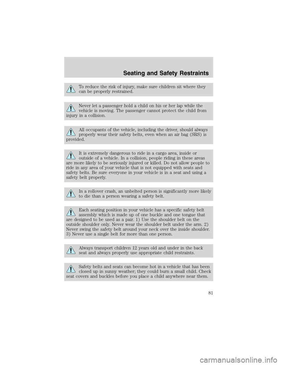 FORD E SERIES 2003 4.G Owners Manual To reduce the risk of injury, make sure children sit where they
can be properly restrained.
Never let a passenger hold a child on his or her lap while the
vehicle is moving. The passenger cannot prote