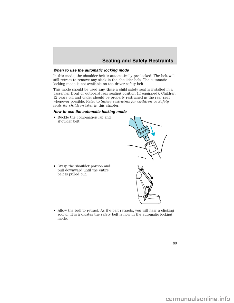 FORD E SERIES 2003 4.G Owners Manual When to use the automatic locking mode
In this mode, the shoulder belt is automatically pre-locked. The belt will
still retract to remove any slack in the shoulder belt. The automatic
locking mode is 