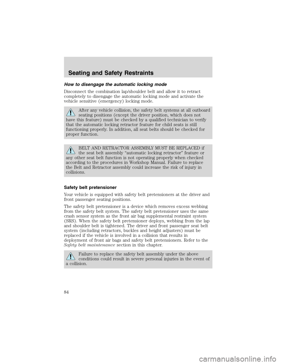 FORD E SERIES 2003 4.G Owners Manual How to disengage the automatic locking mode
Disconnect the combination lap/shoulder belt and allow it to retract
completely to disengage the automatic locking mode and activate the
vehicle sensitive (