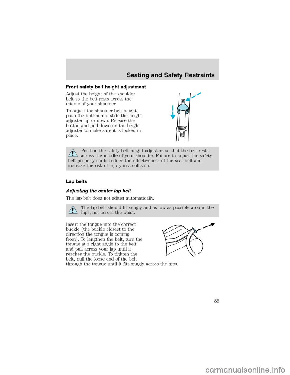 FORD E SERIES 2003 4.G Manual Online Front safety belt height adjustment
Adjust the height of the shoulder
belt so the belt rests across the
middle of your shoulder.
To adjust the shoulder belt height,
push the button and slide the heigh FORD E SERIES 2003 4.G Manual Online Front safety belt height adjustment
Adjust the height of the shoulder
belt so the belt rests across the
middle of your shoulder.
To adjust the shoulder belt height,
push the button and slide the heigh