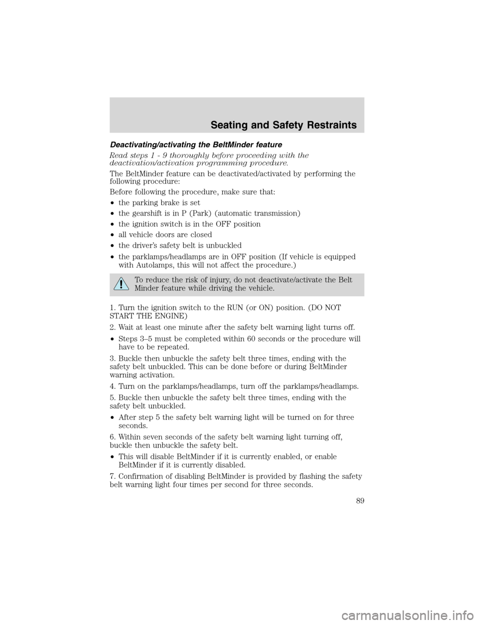 FORD E SERIES 2003 4.G Owners Manual Deactivating/activating the BeltMinder feature
Read steps1-9thoroughly before proceeding with the
deactivation/activation programming procedure.
The BeltMinder feature can be deactivated/activated by 