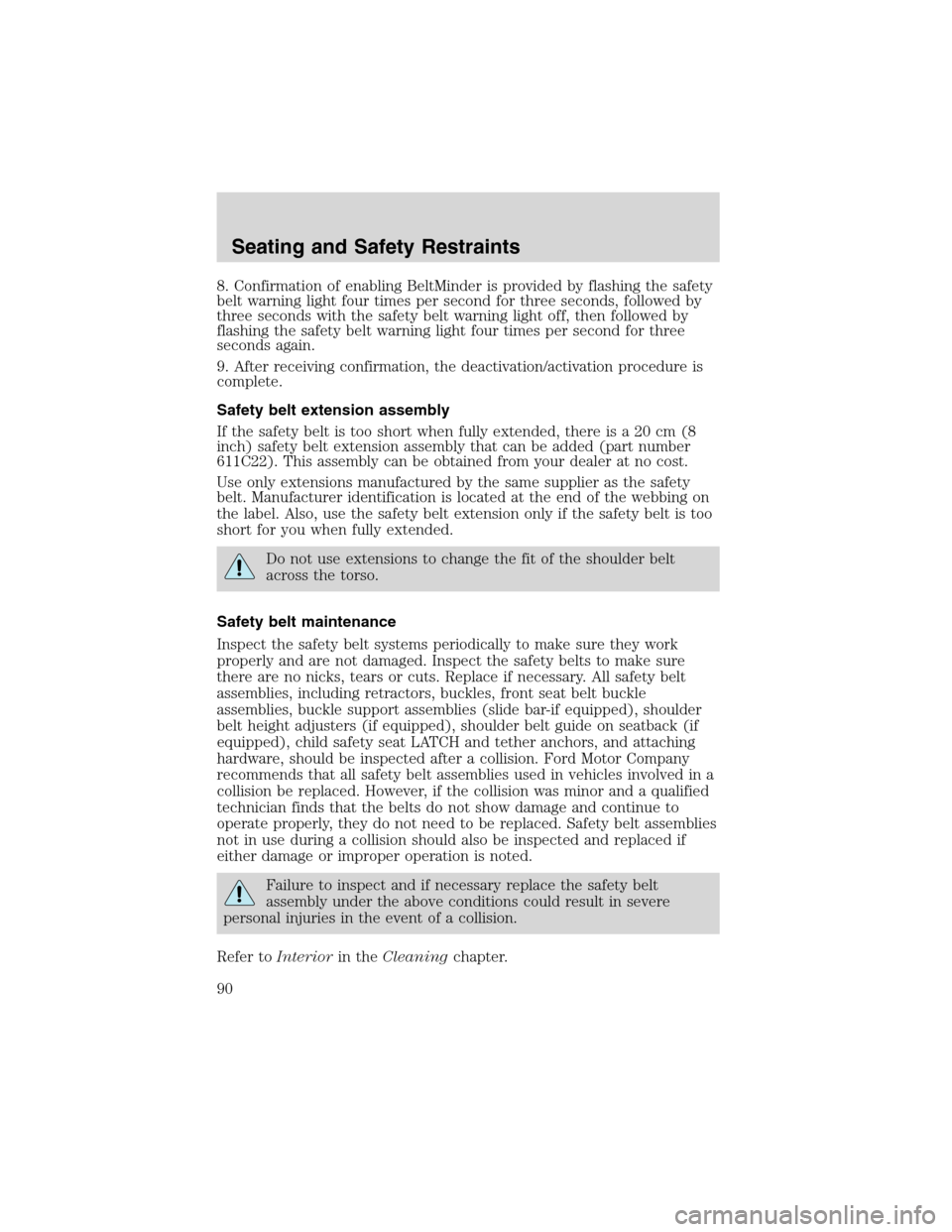 FORD E SERIES 2003 4.G Owners Manual 8. Confirmation of enabling BeltMinder is provided by flashing the safety
belt warning light four times per second for three seconds, followed by
three seconds with the safety belt warning light off, 