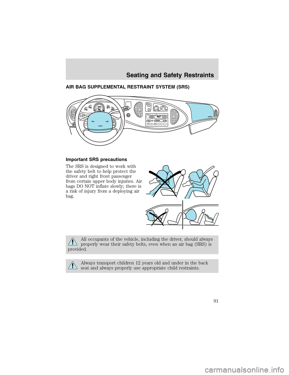FORD E SERIES 2003 4.G Owners Manual AIR BAG SUPPLEMENTAL RESTRAINT SYSTEM (SRS)
Important SRS precautions
The SRS is designed to work with
the safety belt to help protect the
driver and right front passenger
from certain upper body inju
