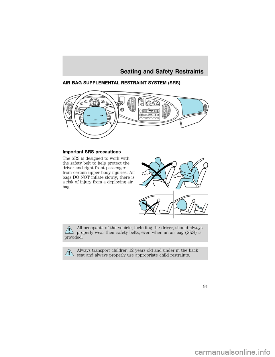FORD E SERIES 2003 4.G Owners Manual AIR BAG SUPPLEMENTAL RESTRAINT SYSTEM (SRS)
Important SRS precautions
The SRS is designed to work with
the safety belt to help protect the
driver and right front passenger
from certain upper body inju FORD E SERIES 2003 4.G Owners Manual AIR BAG SUPPLEMENTAL RESTRAINT SYSTEM (SRS)
Important SRS precautions
The SRS is designed to work with
the safety belt to help protect the
driver and right front passenger
from certain upper body inju