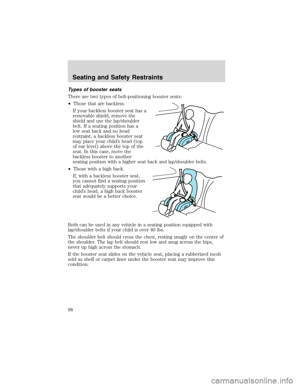 FORD E SERIES 2003 4.G Owners Manual Types of booster seats
There are two types of belt-positioning booster seats:
•Those that are backless.
If your backless booster seat has a
removable shield, remove the
shield and use the lap/should