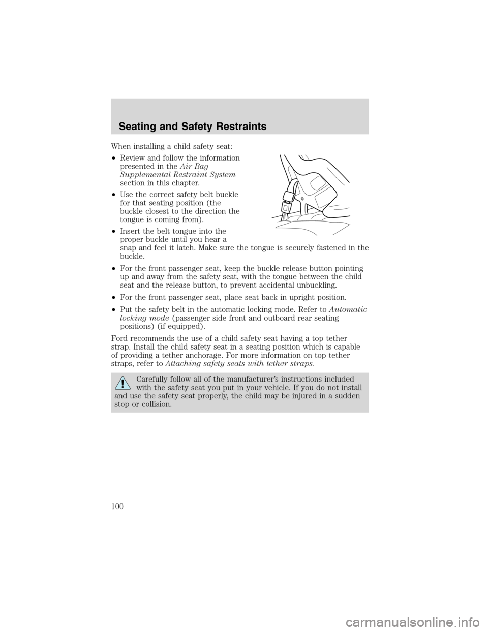 FORD E SERIES 2003 4.G Owners Manual When installing a child safety seat:
•Review and follow the information
presented in theAir Bag
Supplemental Restraint System
section in this chapter.
•Use the correct safety belt buckle
for that FORD E SERIES 2003 4.G Owners Manual When installing a child safety seat:
•Review and follow the information
presented in theAir Bag
Supplemental Restraint System
section in this chapter.
•Use the correct safety belt buckle
for that