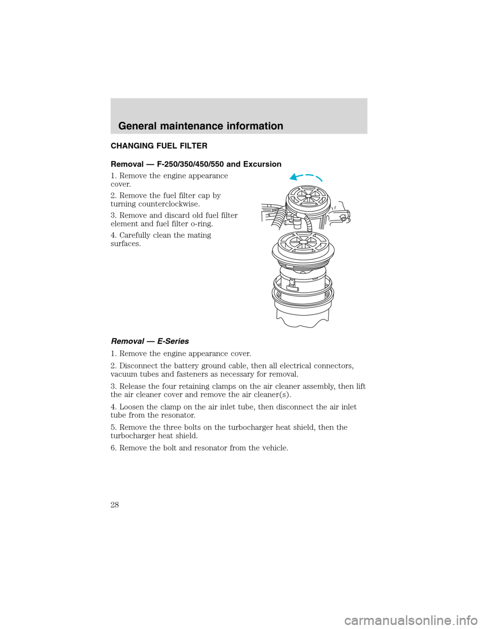 FORD E SERIES 2004 4.G 7.3L Diesel Supplement Manual CHANGING FUEL FILTER
Removal—F-250/350/450/550 and Excursion
1. Remove the engine appearance
cover.
2. Remove the fuel filter cap by
turning counterclockwise.
3. Remove and discard old fuel filter
e FORD E SERIES 2004 4.G 7.3L Diesel Supplement Manual CHANGING FUEL FILTER
Removal—F-250/350/450/550 and Excursion
1. Remove the engine appearance
cover.
2. Remove the fuel filter cap by
turning counterclockwise.
3. Remove and discard old fuel filter
e