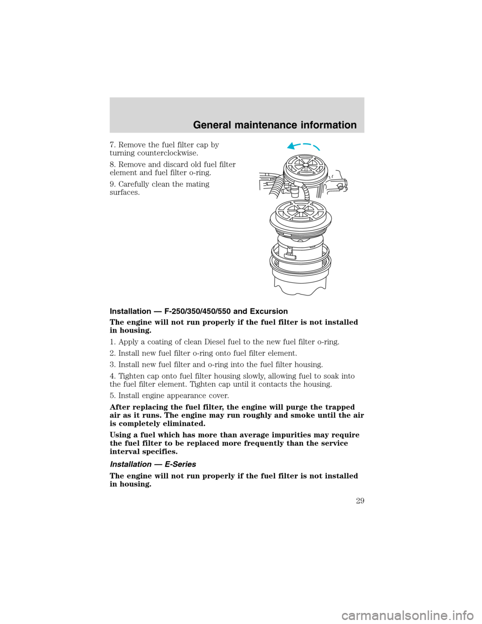 FORD E SERIES 2004 4.G 7.3L Diesel Supplement Manual 7. Remove the fuel filter cap by
turning counterclockwise.
8. Remove and discard old fuel filter
element and fuel filter o-ring.
9. Carefully clean the mating
surfaces.
Installation—F-250/350/450/55 FORD E SERIES 2004 4.G 7.3L Diesel Supplement Manual 7. Remove the fuel filter cap by
turning counterclockwise.
8. Remove and discard old fuel filter
element and fuel filter o-ring.
9. Carefully clean the mating
surfaces.
Installation—F-250/350/450/55