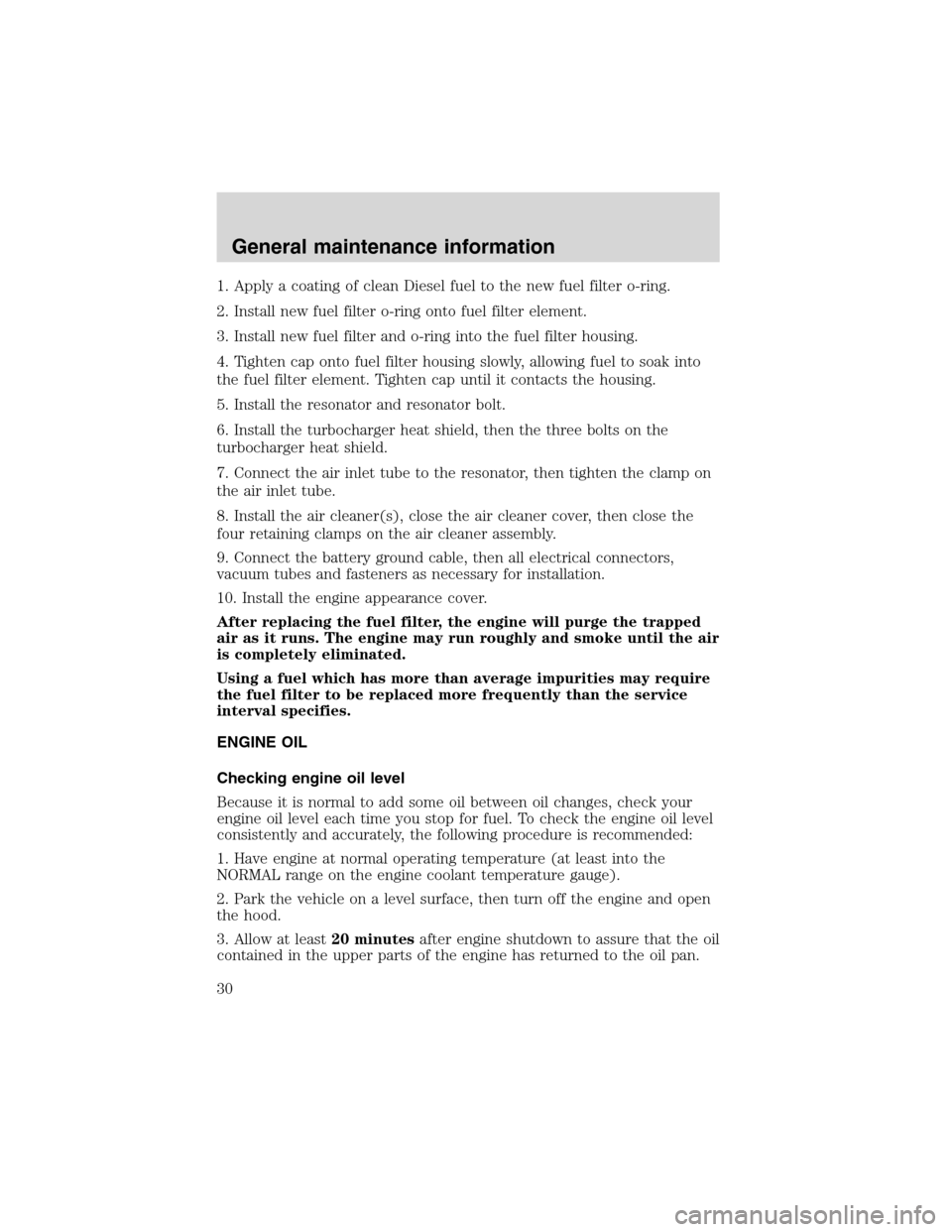 FORD E SERIES 2004 4.G 7.3L Diesel Supplement Manual 1. Apply a coating of clean Diesel fuel to the new fuel filter o-ring.
2. Install new fuel filter o-ring onto fuel filter element.
3. Install new fuel filter and o-ring into the fuel filter housing.
4 FORD E SERIES 2004 4.G 7.3L Diesel Supplement Manual 1. Apply a coating of clean Diesel fuel to the new fuel filter o-ring.
2. Install new fuel filter o-ring onto fuel filter element.
3. Install new fuel filter and o-ring into the fuel filter housing.
4