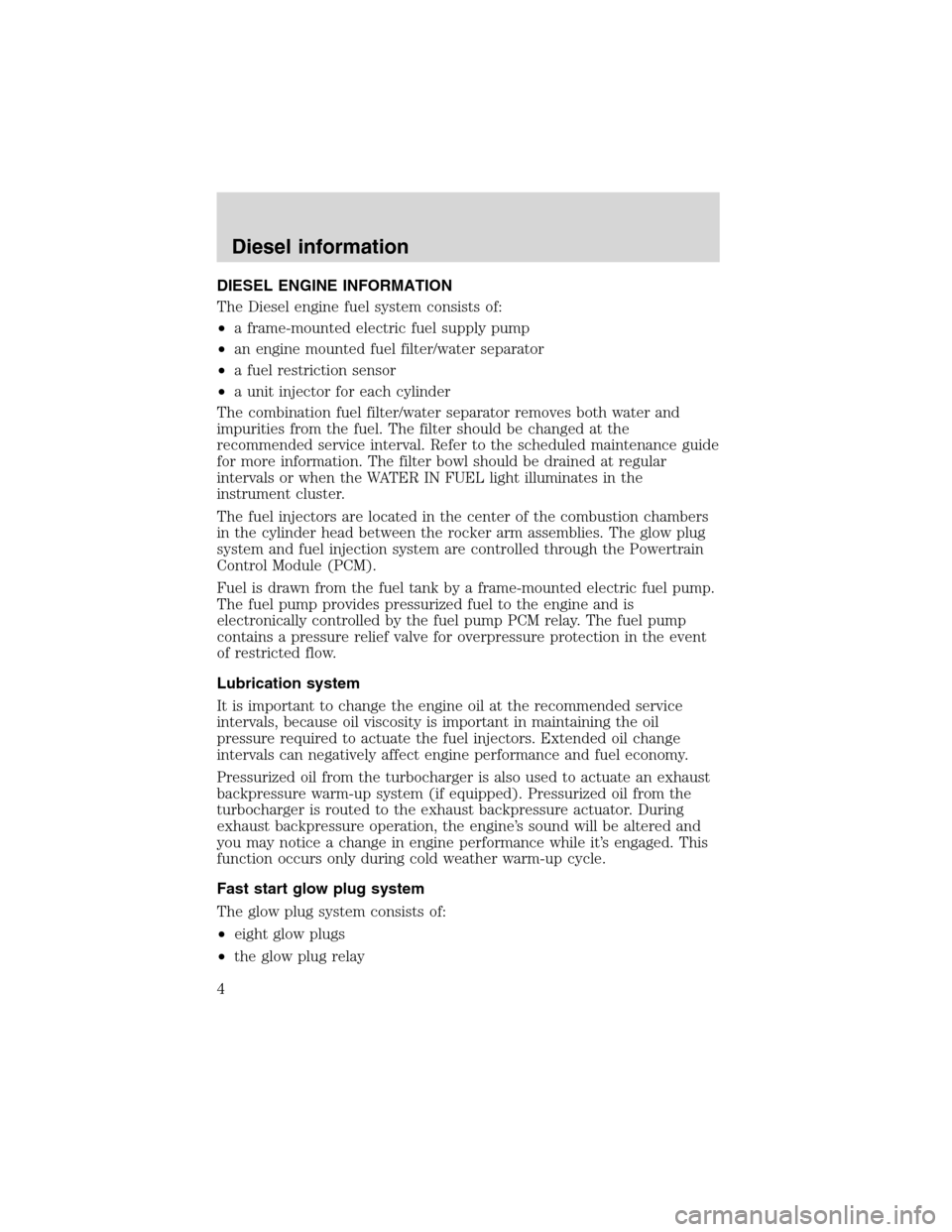 FORD E SERIES 2004 4.G 7.3L Diesel Supplement Manual DIESEL ENGINE INFORMATION
The Diesel engine fuel system consists of:
•a frame-mounted electric fuel supply pump
•an engine mounted fuel filter/water separator
•a fuel restriction sensor
•a uni FORD E SERIES 2004 4.G 7.3L Diesel Supplement Manual DIESEL ENGINE INFORMATION
The Diesel engine fuel system consists of:
•a frame-mounted electric fuel supply pump
•an engine mounted fuel filter/water separator
•a fuel restriction sensor
•a uni