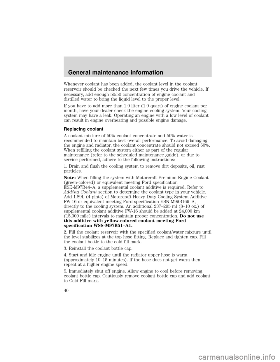 FORD E SERIES 2004 4.G 7.3L Diesel Supplement Manual Whenever coolant has been added, the coolant level in the coolant
reservoir should be checked the next few times you drive the vehicle. If
necessary, add enough 50/50 concentration of engine coolant a FORD E SERIES 2004 4.G 7.3L Diesel Supplement Manual Whenever coolant has been added, the coolant level in the coolant
reservoir should be checked the next few times you drive the vehicle. If
necessary, add enough 50/50 concentration of engine coolant a