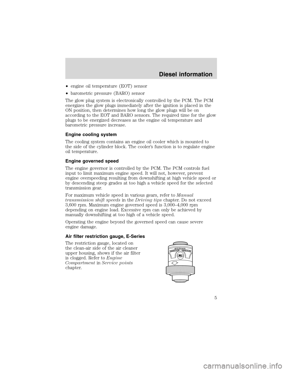FORD E SERIES 2004 4.G 7.3L Diesel Supplement Manual •engine oil temperature (EOT) sensor
•barometric pressure (BARO) sensor
The glow plug system is electronically controlled by the PCM. The PCM
energizes the glow plugs immediately after the ignitio FORD E SERIES 2004 4.G 7.3L Diesel Supplement Manual •engine oil temperature (EOT) sensor
•barometric pressure (BARO) sensor
The glow plug system is electronically controlled by the PCM. The PCM
energizes the glow plugs immediately after the ignitio